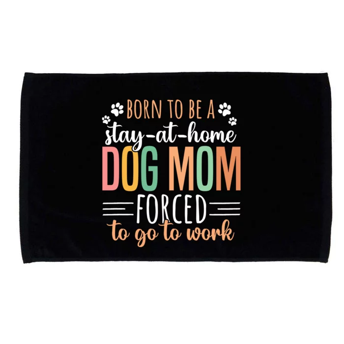 Born To Be A Stay At Home Dog Moms Forced To Go To Work Cool Gift Microfiber Hand Towel