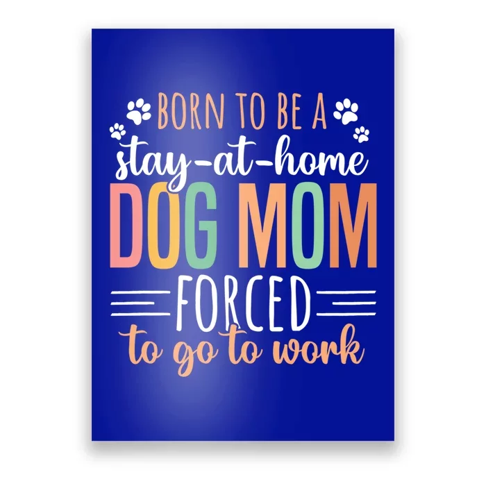 Born To Be A Stay At Home Dog Moms Forced To Go To Work Cool Gift Poster