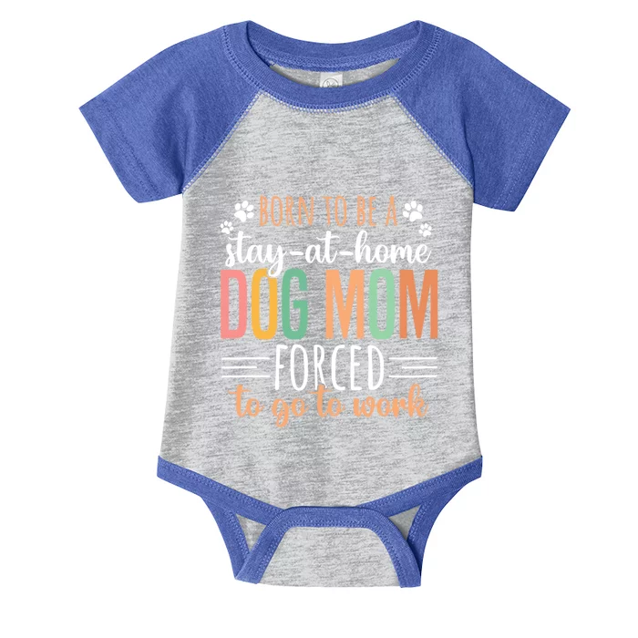 Born To Be A Stay At Home Dog Moms Forced To Go To Work Cool Gift Infant Baby Jersey Bodysuit