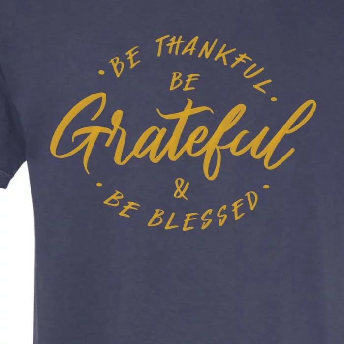 Be Thankful Be Grateful And Be Blessed Garment-Dyed Heavyweight T-Shirt