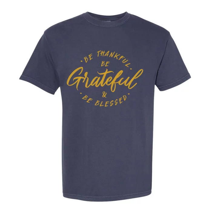 Be Thankful Be Grateful And Be Blessed Garment-Dyed Heavyweight T-Shirt