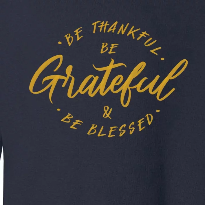 Be Thankful Be Grateful And Be Blessed Toddler Sweatshirt