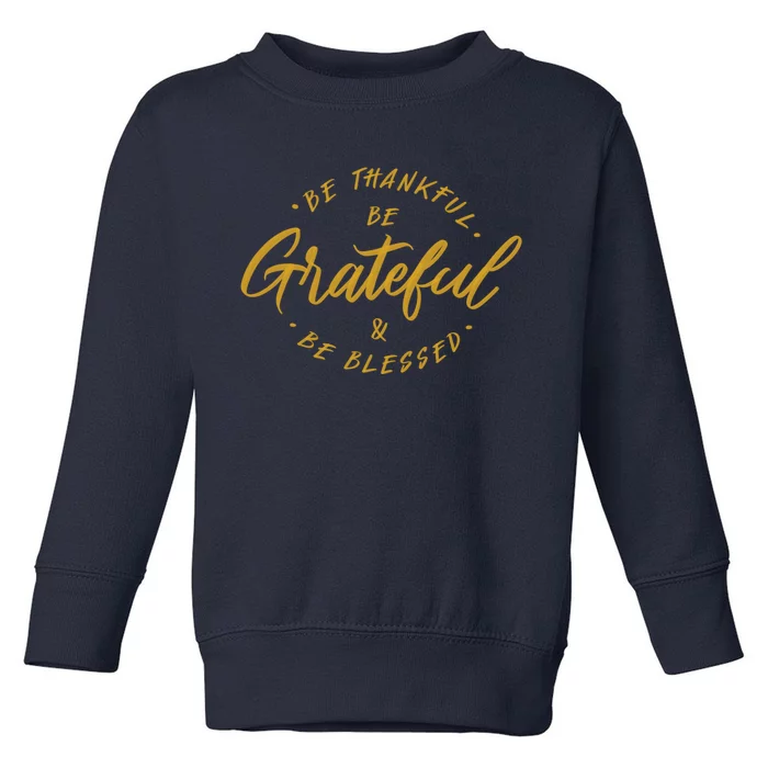 Be Thankful Be Grateful And Be Blessed Toddler Sweatshirt