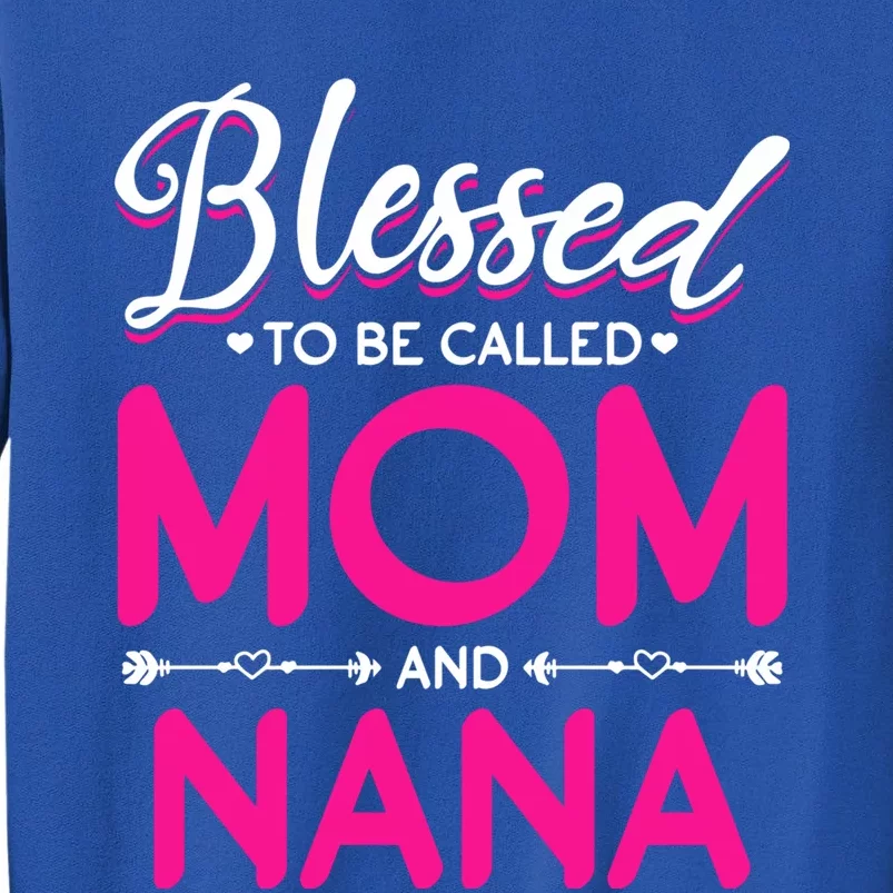 Blessed To Be Called Mom And Nana Blessed Mom And Nana Funny Gift Tall Sweatshirt