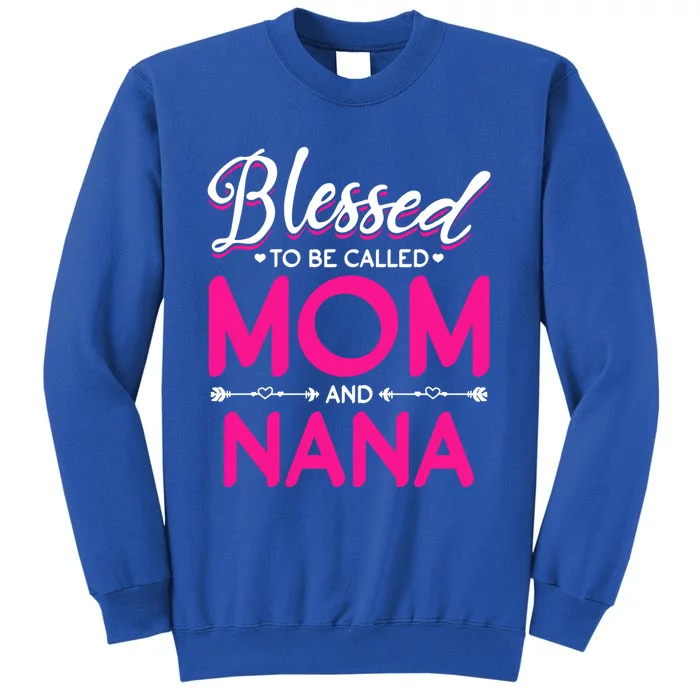 Blessed To Be Called Mom And Nana Blessed Mom And Nana Funny Gift Tall Sweatshirt