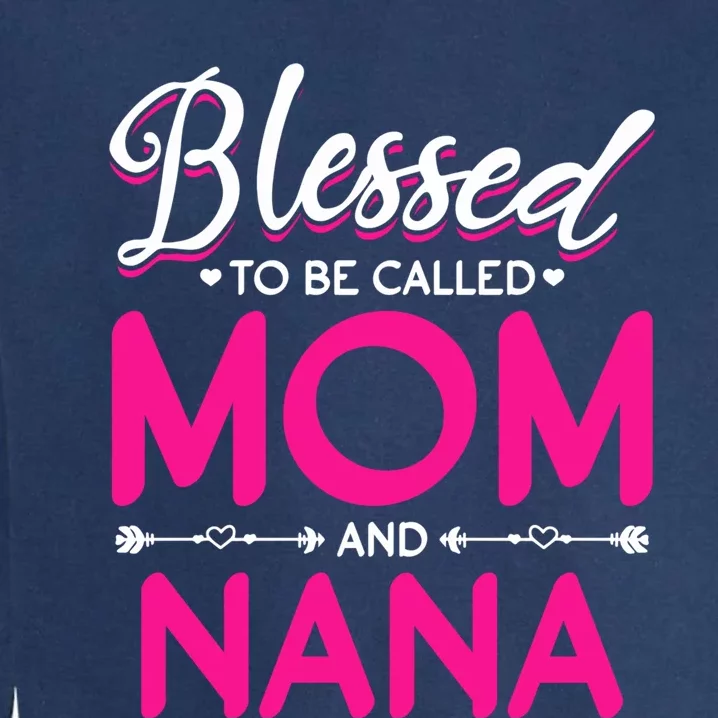 Blessed To Be Called Mom And Nana Blessed Mom And Nana Funny Gift Garment-Dyed Sweatshirt