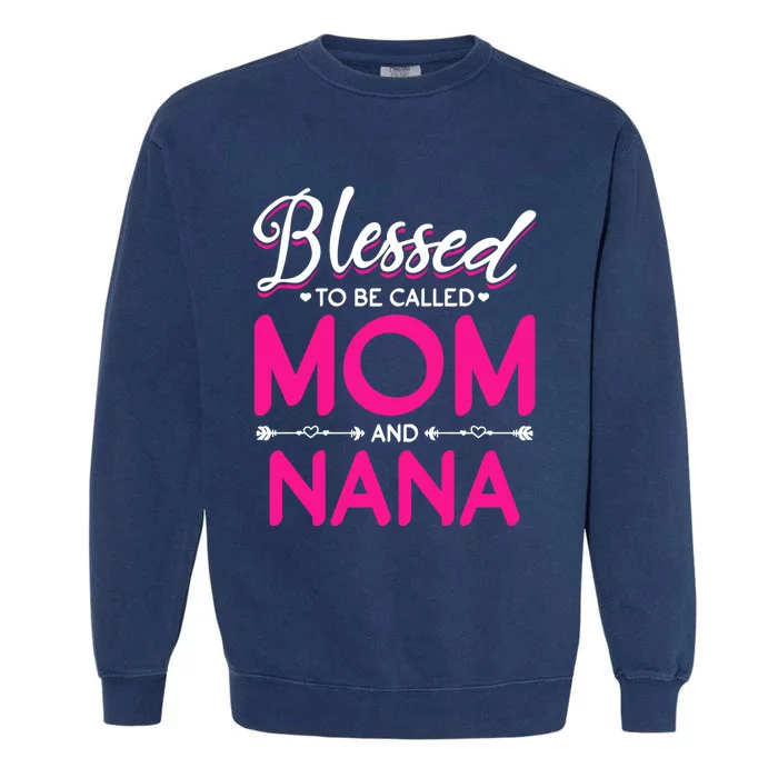 Blessed To Be Called Mom And Nana Blessed Mom And Nana Funny Gift Garment-Dyed Sweatshirt