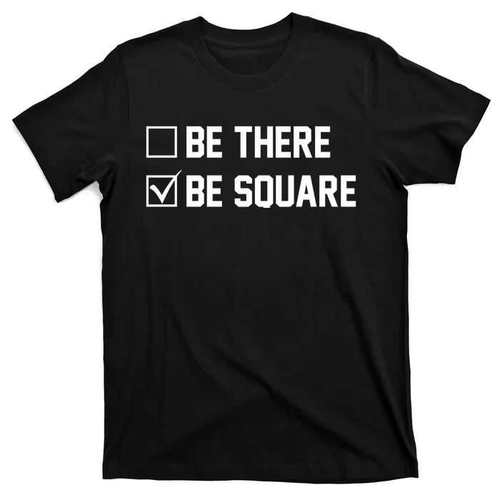 Be There Be Square T-Shirt