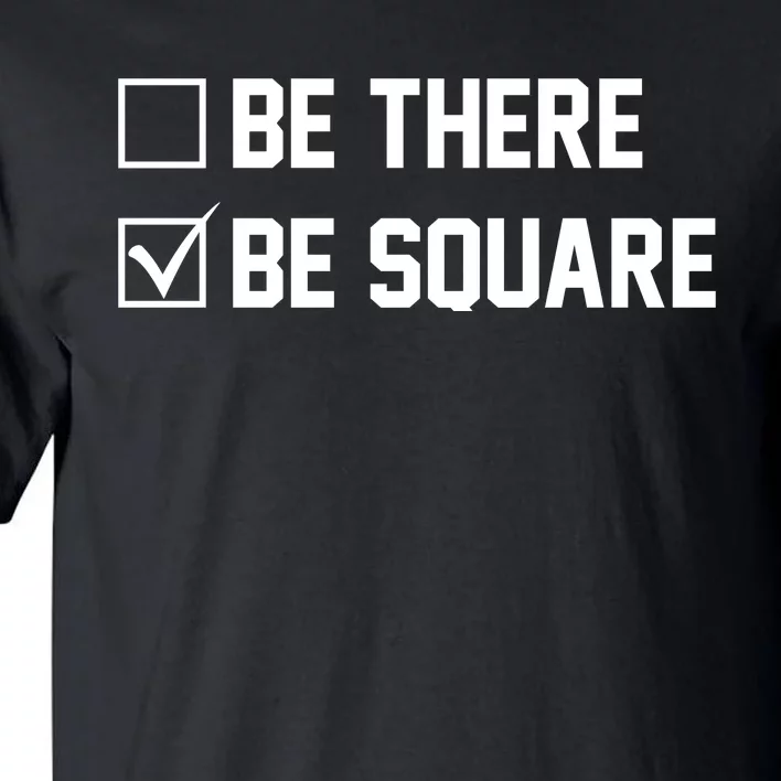 Be There Be Square Tall T-Shirt