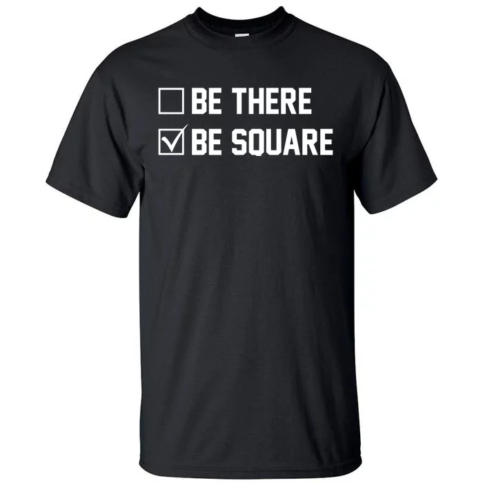 Be There Be Square Tall T-Shirt