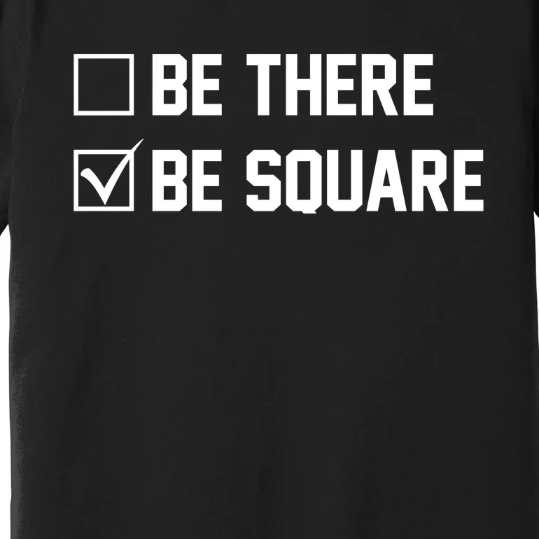 Be There Be Square Premium T-Shirt