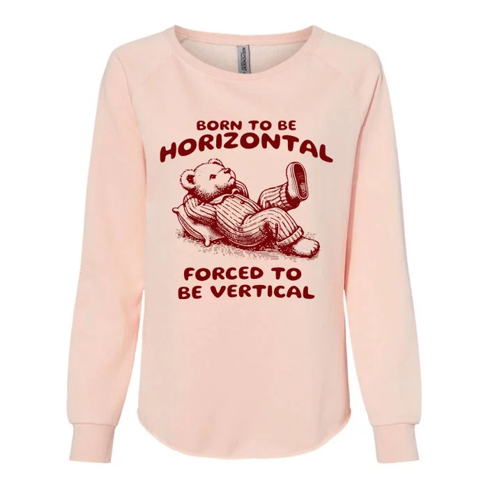 Born To Be Horizontal Forced To Be Vertical Womens California Wash Sweatshirt