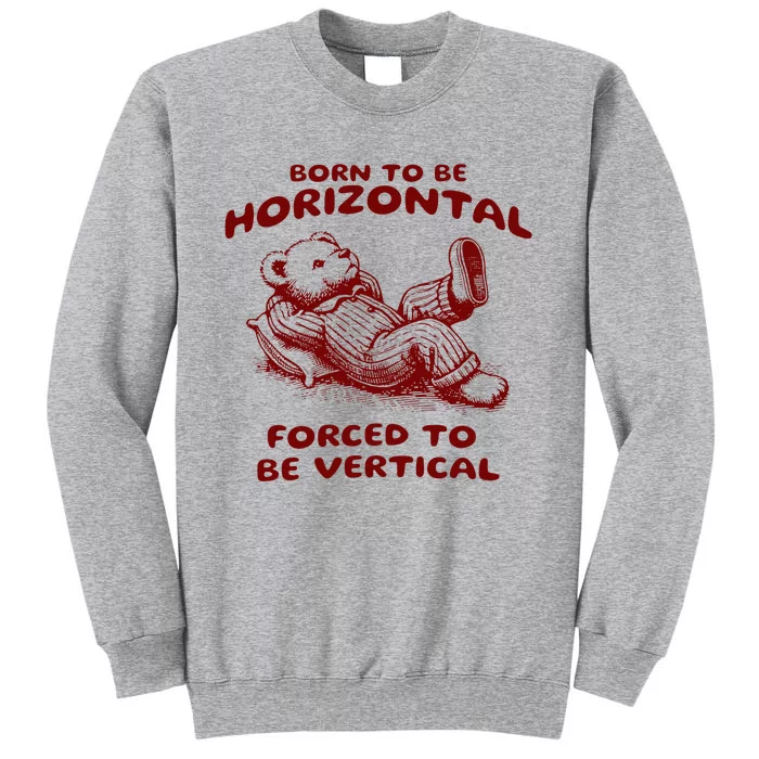 Born To Be Horizontal Forced To Be Vertical Tall Sweatshirt