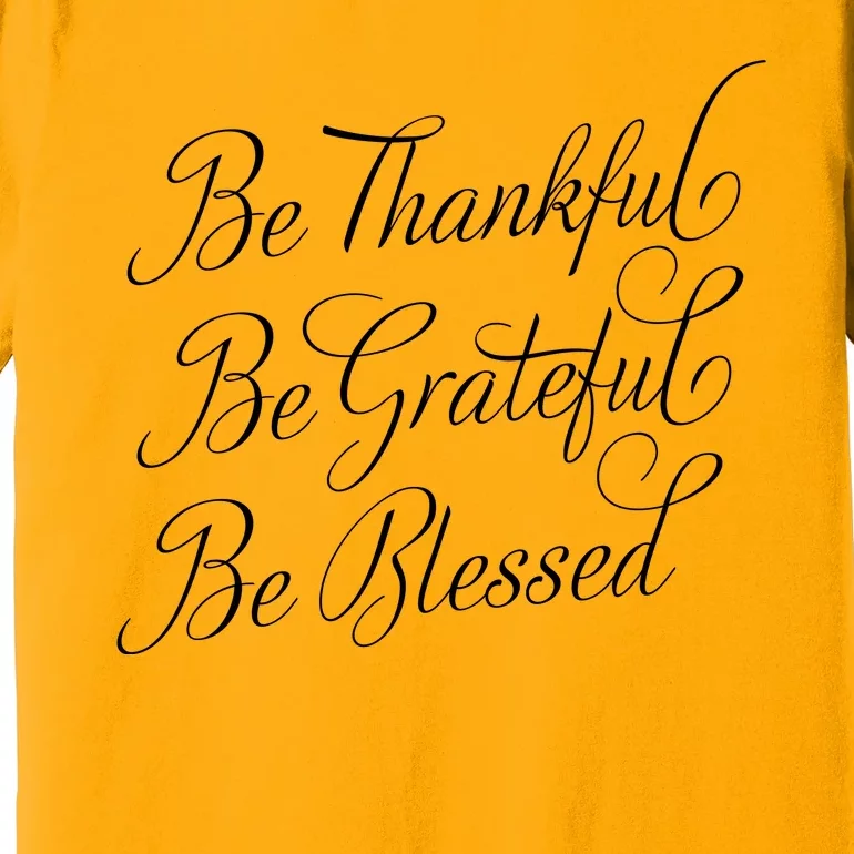 Be Thankful Be Grateful Be Blessed Premium T-Shirt