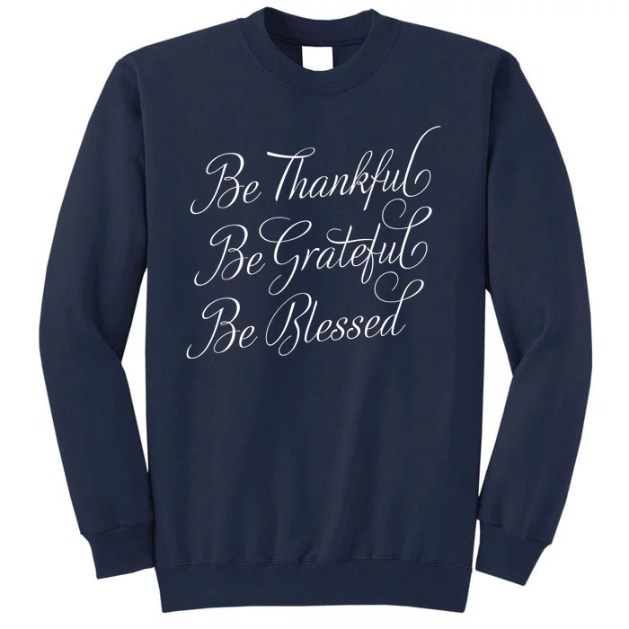 Be Thankful Be Grateful Be Blessed Tall Sweatshirt