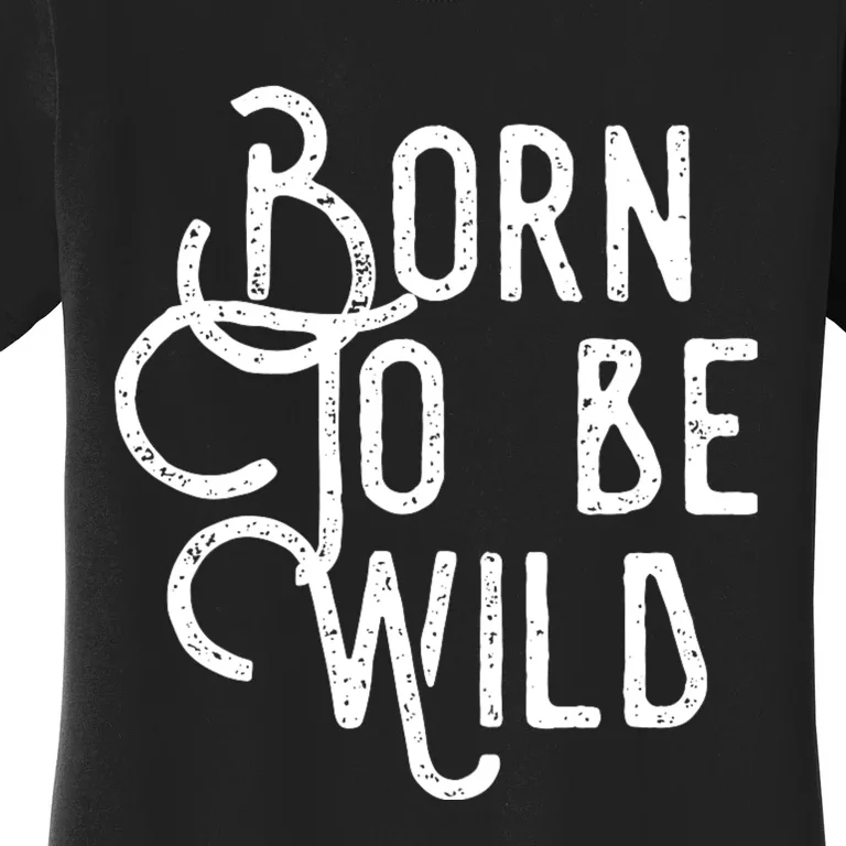 Born To Be Wild Women's T-Shirt