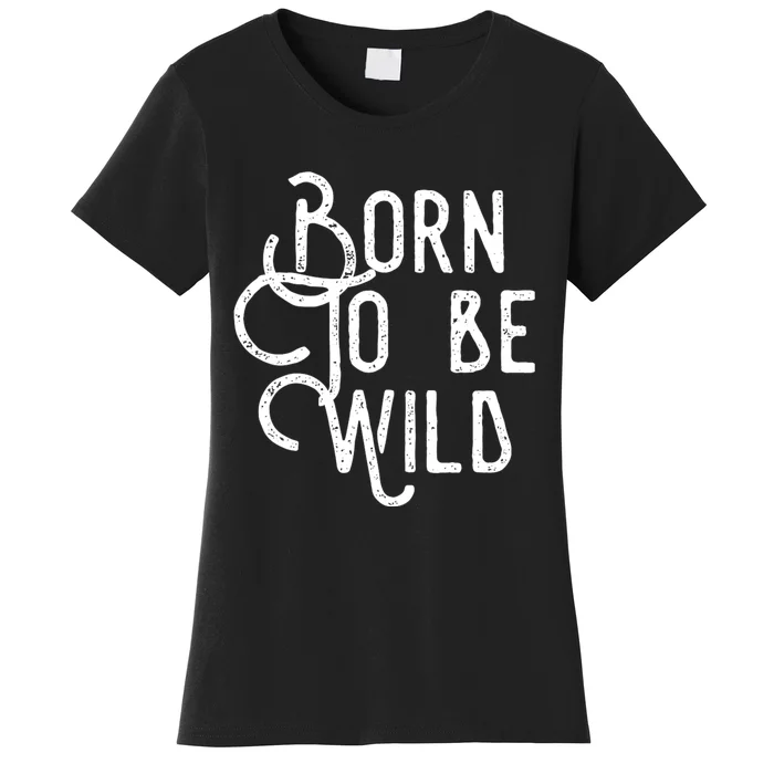 Born To Be Wild Women's T-Shirt