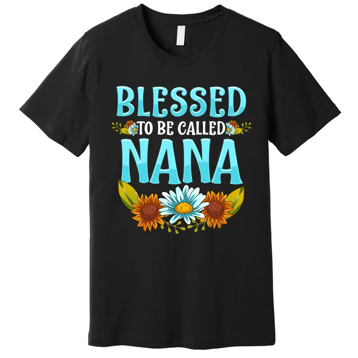 Blessed To Be Called Nana Floral Cute Mothers Day Premium T-Shirt