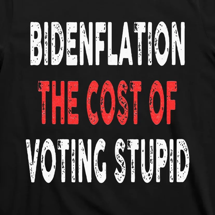 Bidenflation The Cost Of Voting Stupid Funny T-Shirt