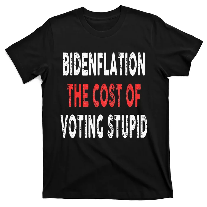 Bidenflation The Cost Of Voting Stupid Funny T-Shirt