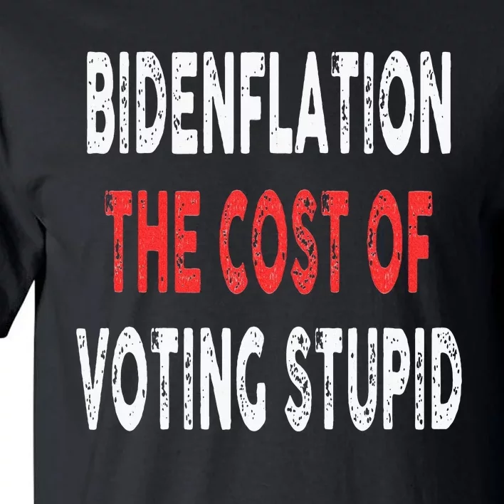 Bidenflation The Cost Of Voting Stupid Funny Tall T-Shirt