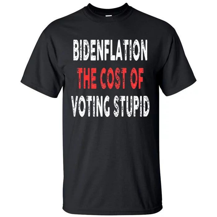 Bidenflation The Cost Of Voting Stupid Funny Tall T-Shirt