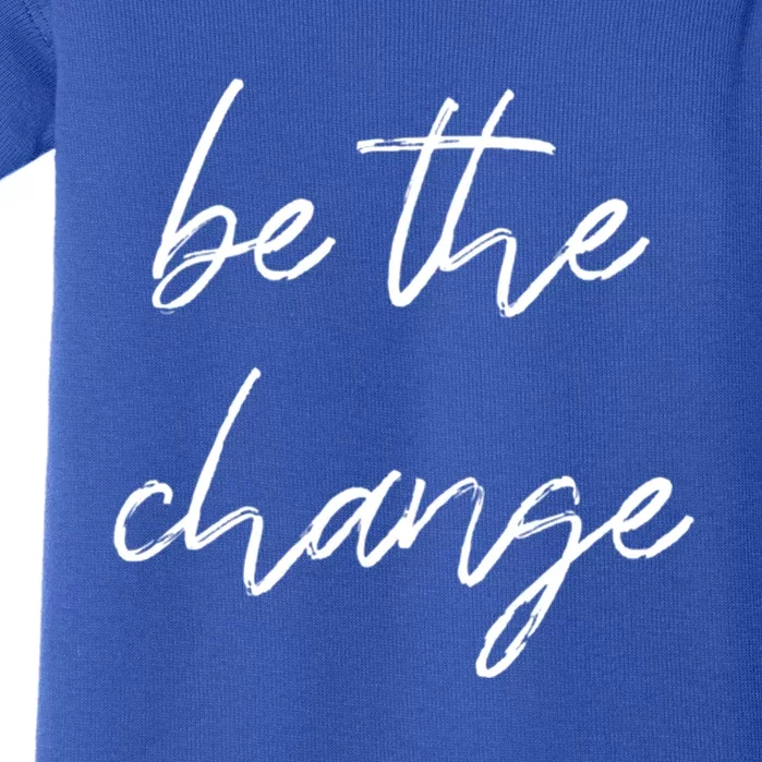 Be The Change Cool Gift Positive Inspirational Quote Great Gift Baby Bodysuit