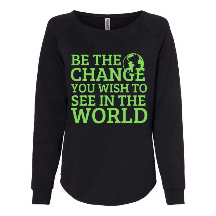 Be The Change You Wish To See In The World Womens California Wash Sweatshirt