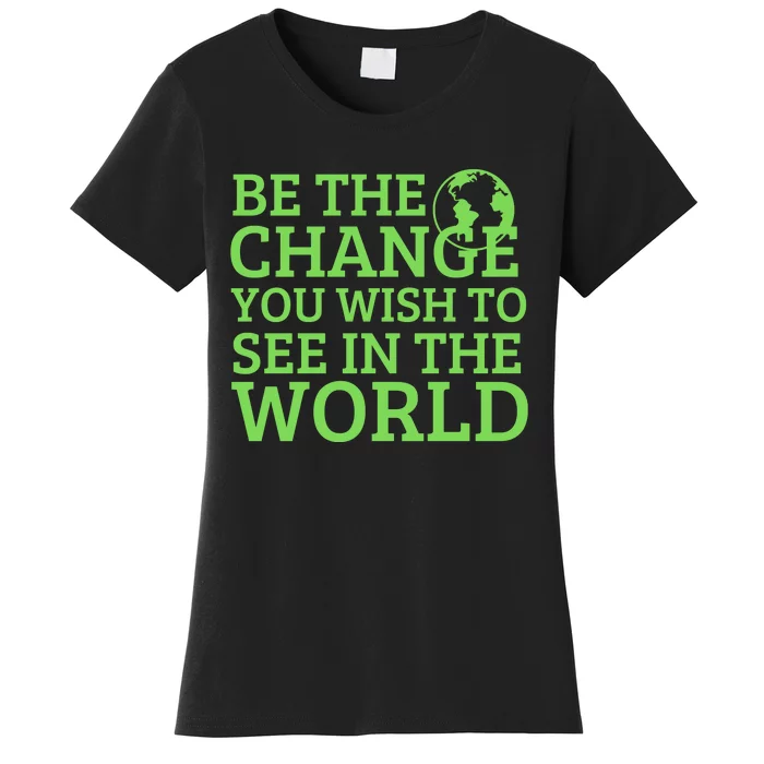 Be The Change You Wish To See In The World Women's T-Shirt