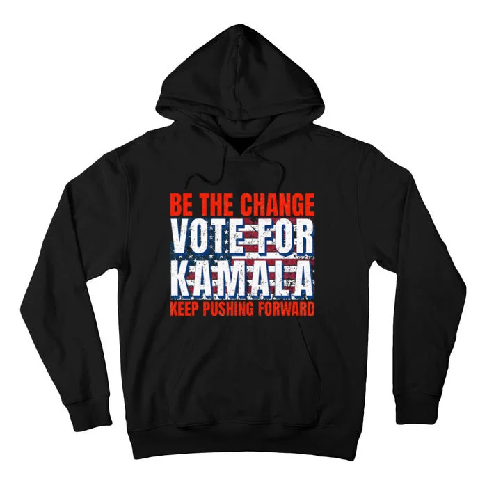 Be The Change Vote For Kamala Keep Pushing Forward Harris 47 Tall Hoodie