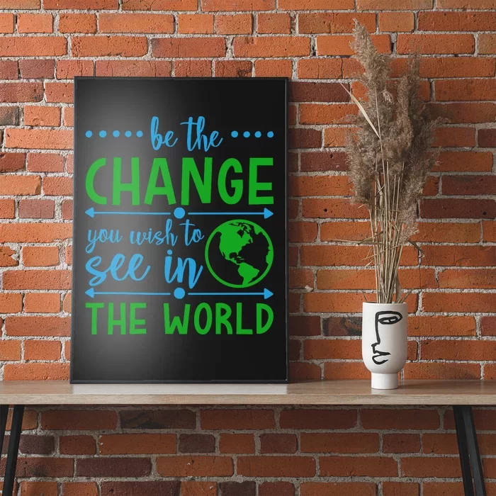 Be The Change You Wish To See In The World Poster