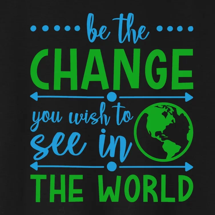 Be The Change You Wish To See In The World Women's Crop Top Tee