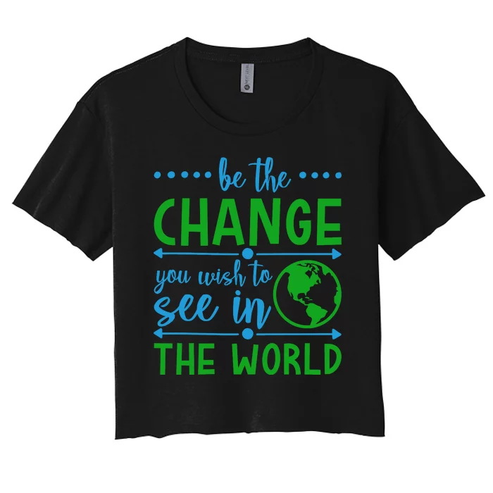 Be The Change You Wish To See In The World Women's Crop Top Tee