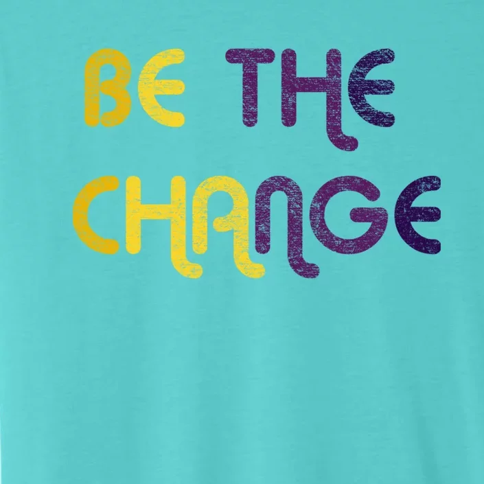 Be The Change Motivational Gift ChromaSoft Performance T-Shirt