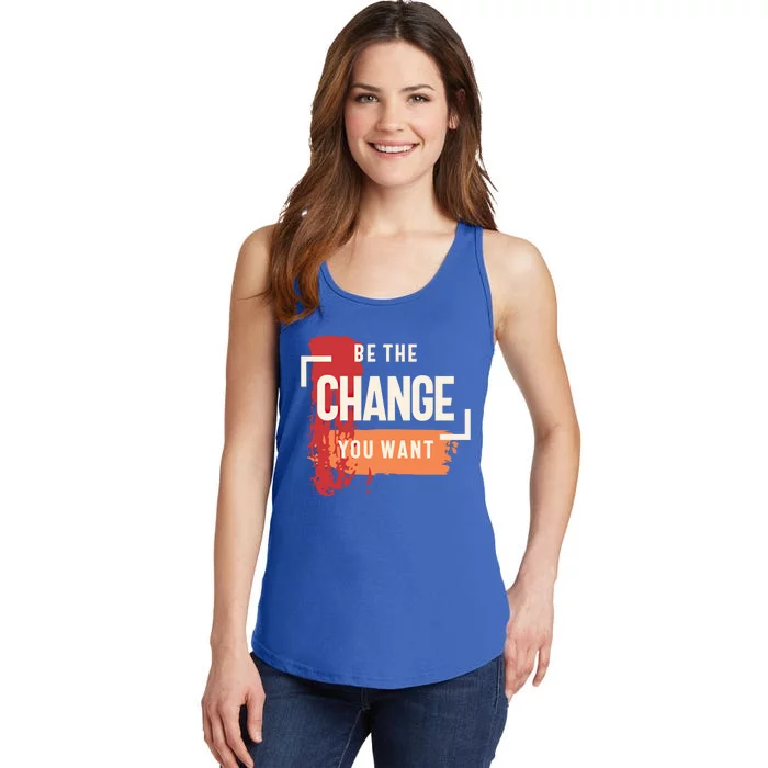 Be The Change You Want Positive Inspiration Gift Ladies Essential Tank