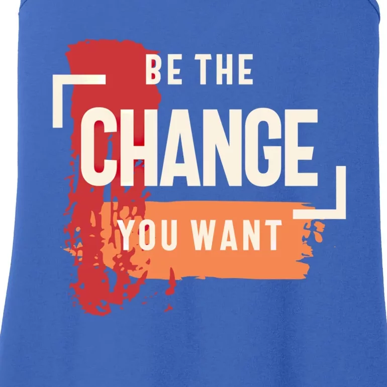 Be The Change You Want Positive Inspiration Gift Ladies Essential Tank