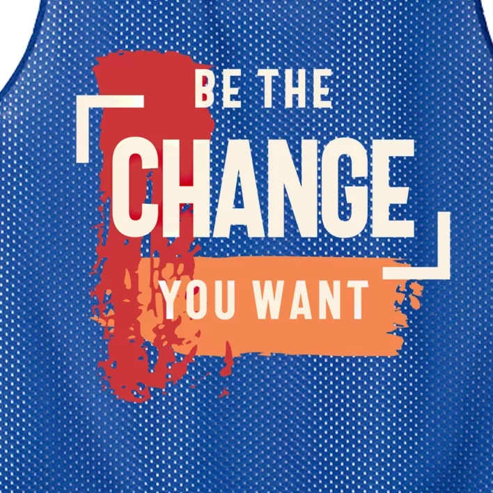 Be The Change You Want Positive Inspiration Gift Mesh Reversible Basketball Jersey Tank