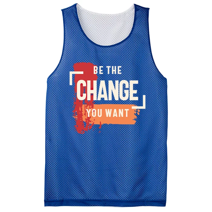 Be The Change You Want Positive Inspiration Gift Mesh Reversible Basketball Jersey Tank