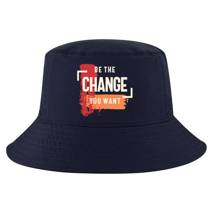 Be The Change You Want Positive Inspiration Gift Cool Comfort Performance Bucket Hat