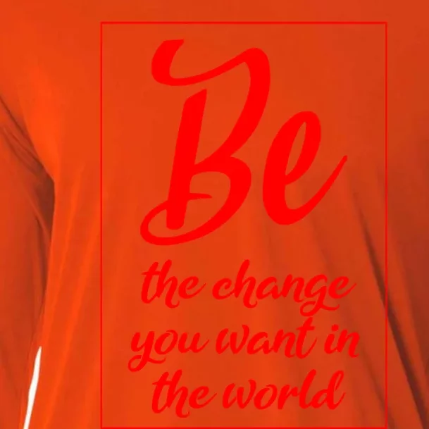 Be The Change You Want In The World Gift Cooling Performance Long Sleeve Crew