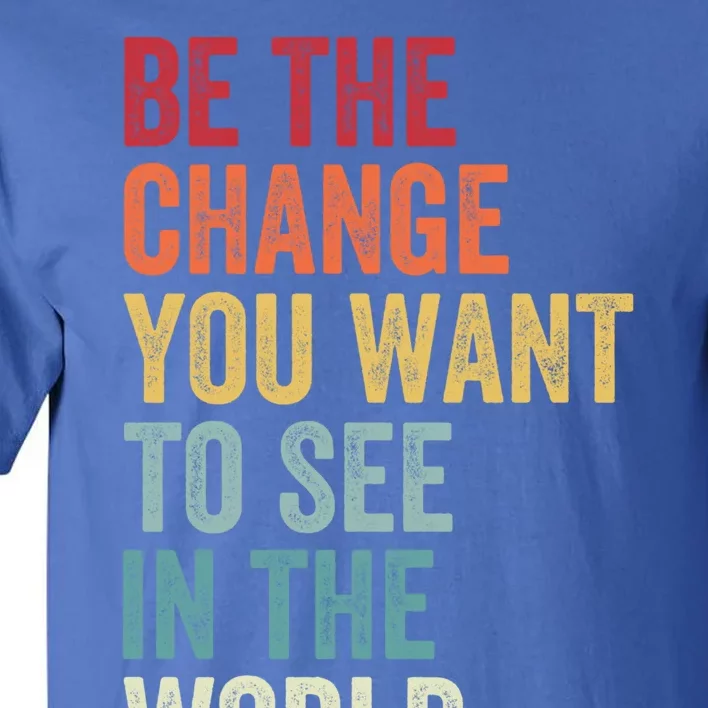 Be The Change You Want To See In The World Equality Gift Tall T-Shirt