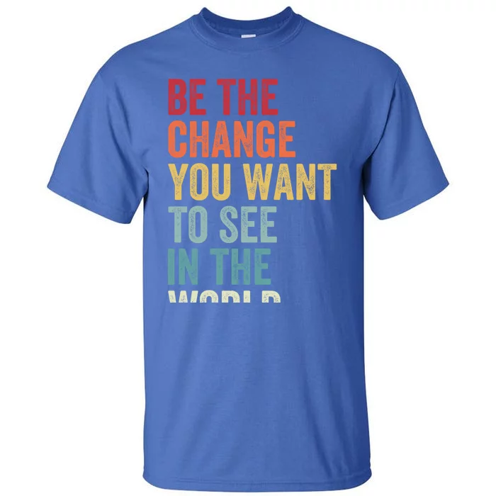 Be The Change You Want To See In The World Equality Gift Tall T-Shirt