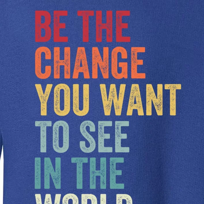 Be The Change You Want To See In The World Equality Gift Toddler Sweatshirt