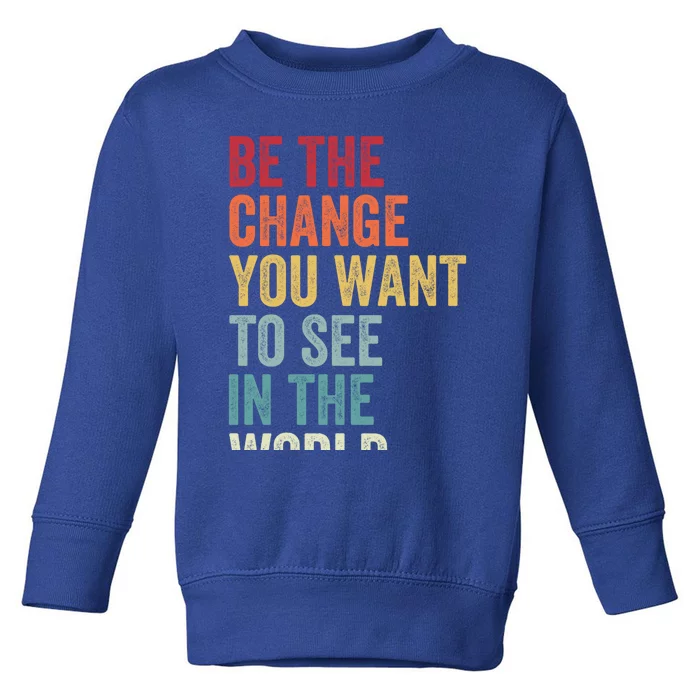 Be The Change You Want To See In The World Equality Gift Toddler Sweatshirt