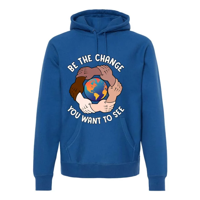 Be The Change You Want To See Graphic Logo Gift Premium Hoodie