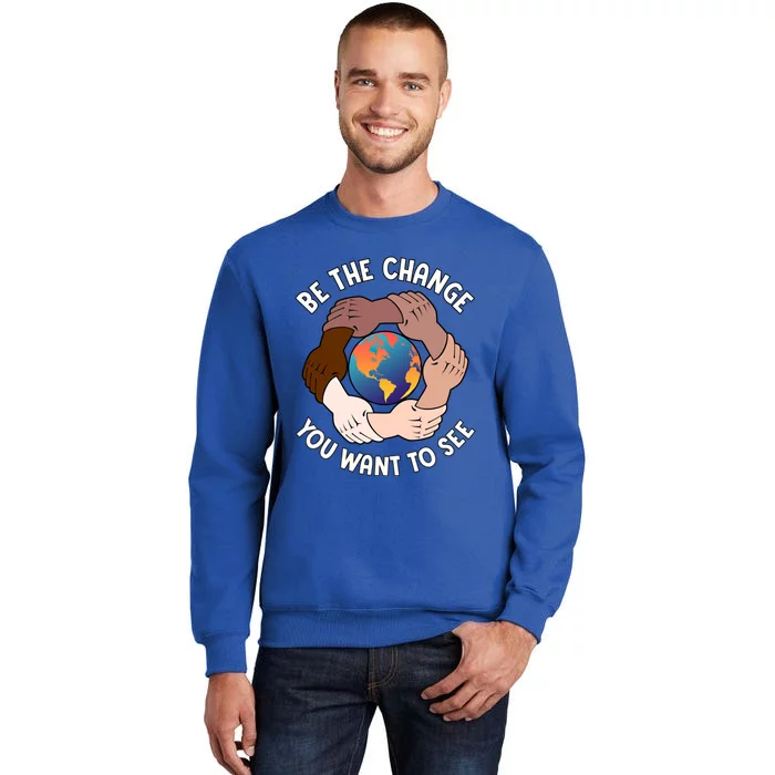 Be The Change You Want To See Graphic Logo Gift Tall Sweatshirt