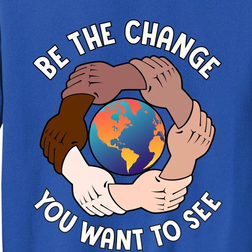 Be The Change You Want To See Graphic Logo Gift Tall Sweatshirt