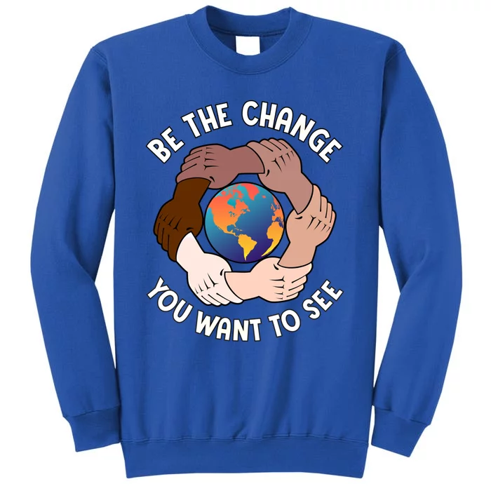 Be The Change You Want To See Graphic Logo Gift Tall Sweatshirt