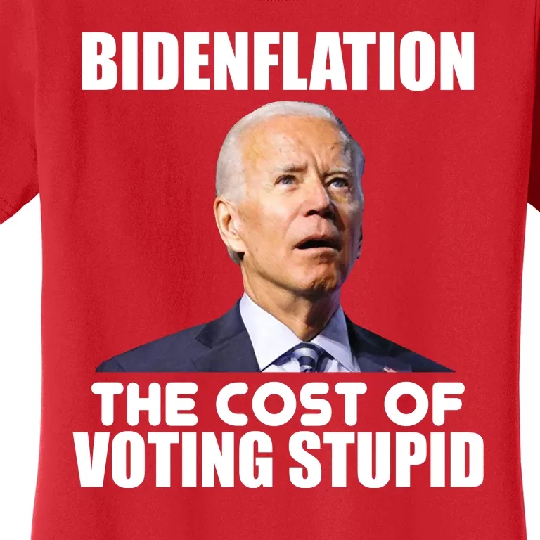 Bidenflation The Cost Of Voting Stupid Funny Women's T-Shirt