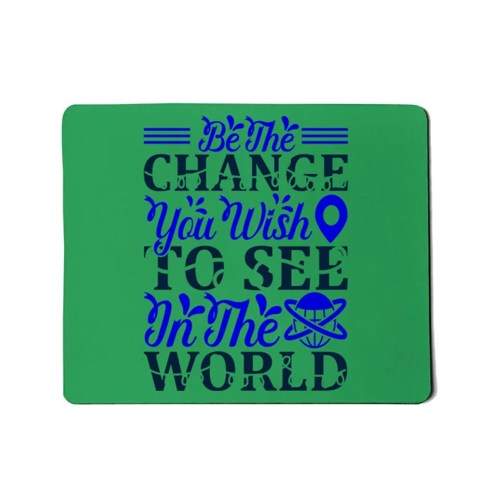 Be The Change You Wish To See In The World Mousepad